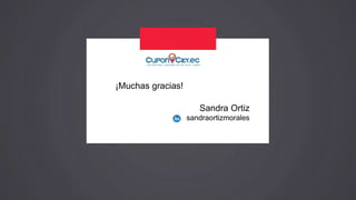 ¡Muchas gracias!
Sandra Ortiz
sandraortizmorales
 