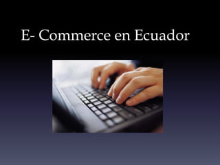 E- Commerce en Ecuador
 