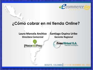 ¿Cómo cobrar en mi tienda Online?
Laura Marcela Anchico

Santiago Ospina Uribe

Directora Comercial

Gerente Regional

 