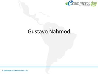 Gustavo Nahmod




eCommerce DAY Montevideo 2012
 