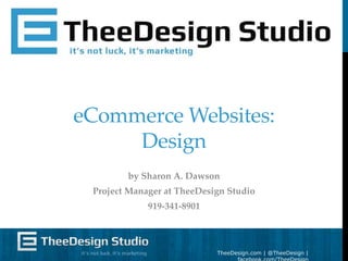 TheeDesign.com | @TheeDesign |
eCommerce Websites:
Design
by Sharon A. Dawson
Project Manager at TheeDesign Studio
919-341-8901
 