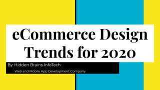 eCommerce Design
Trends for 2020
By: Hidden Brains InfoTech
Web and Mobile App Development Company
 