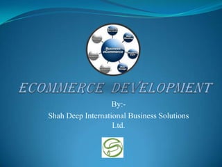 By:-
Shah Deep International Business Solutions
                   Ltd.
 