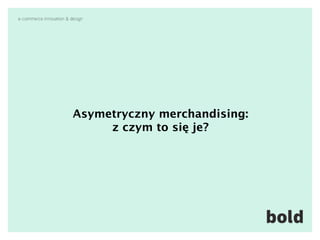 Asymetryczny merchandising:
z czym to się je?
 