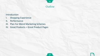 Introduction
I. Shopping Experience
II. Performance
III. Plan For Weird Marketing Schemes
IV. Great Products = Great Product Pages
Outline
2
 
