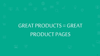 SEARCH ENGINE RANKINGS
GREAT PRODUCTS = GREAT
PRODUCT PAGES
20
 