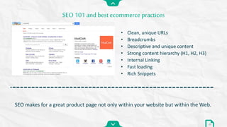 • Clean, unique URLs
• Breadcrumbs
• Descriptive and unique content
• Strong content hierarchy (H1, H2, H3)
• Internal Linking
• Fast loading
• Rich Snippets
SEO 101 and best ecommerce practices
25
SEO makes for a great product page not only within your website but within the Web.
 