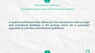 A system architecture that allows for live transactions with a single
and centralized database is the primary driver for a successful
approach to seamless omnichannel fulfillment.
OmnichannelFulfillment:
LeverageInventoryAcross All Channels and Locations
34
 