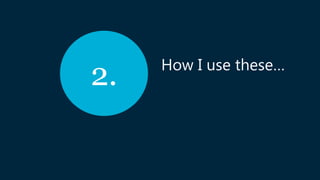 How I use these…
2.
 