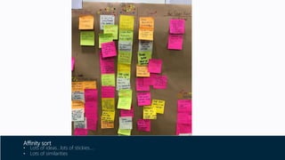 Affinity sort
• Lots of ideas…lots of stickies….
• Lots of similarities
 