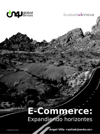 E-Commerce:
                     Expandiendo horizontes
© Mi Pah en Flickr          Angel Villa <ashiak@on4u.es>
 