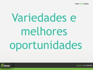 Variedades e
  melhores
oportunidades
 