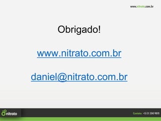 Obrigado!

 www.nitrato.com.br

daniel@nitrato.com.br
 