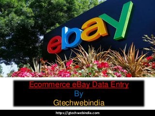 Ecommerce eBay Data Entry
By
Gtechwebindia
https://gtechwebindia.com
 