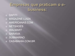  DAFITI
 MAGAZINE LUIZA
 AMERICANAS.COM
 NETSHOES
 WALMART
 SARAIVA
 SUBMARINO
 CASABAHIA.COM.BR
 