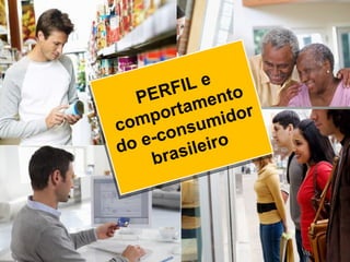 PERFIL e comportamento do e-consumidor brasileiro 