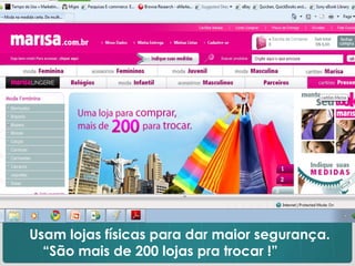 Usam lojas físicas para dar maior segurança. “São mais de 200 lojas pra trocar !” 