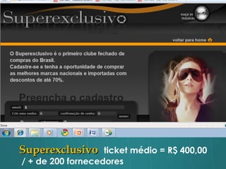 Superexclusivo  ticket médio = R$ 400,00  / + de 200 fornecedores 