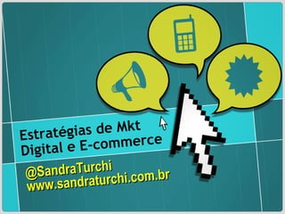 @SandraTurchi www.sandraturchi.com.br Estratégias de Mkt Digital e E-commerce 