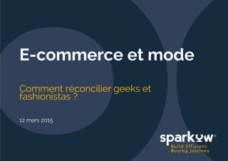 E-commerce et mode
Comment réconcilier geeks et
fashionistas ?
12 mars 2015
 