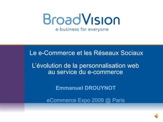 Le e-Commerce et les Réseaux Sociaux L’évolution de la personnalisation web  au service du e-commerce   Emmanuel DROUYNOT eCommerce Expo 2009 @ Paris 