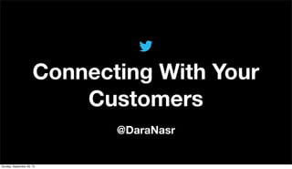 @DaraNasr
Connecting With Your
Customers
Sunday, September 29, 13
 