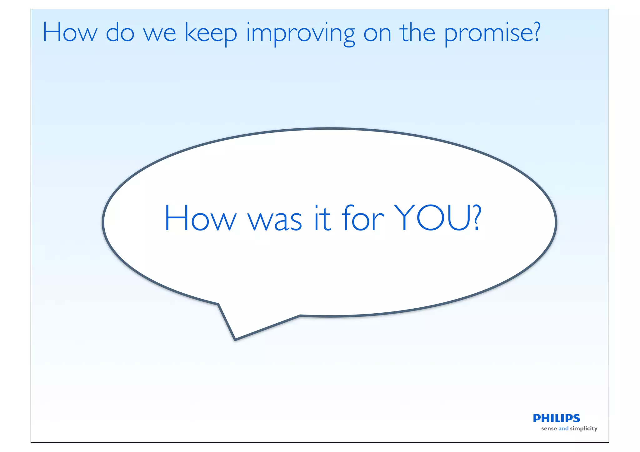 How do we keep improving on the promise?




         How was it for YOU?
 