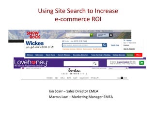 Using Site Search to Increase
e-commerce ROI
Ian Scarr – Sales Director EMEA
Marcus Law – Marketing Manager EMEA
 