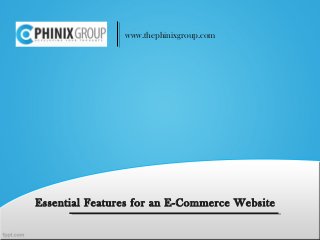 Essential Features for an E-Commerce Website
www.thephinixgroup.com
 