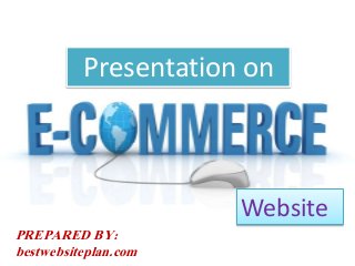 PREPARED BY:
bestwebsiteplan.com
Presentation on
Website
 