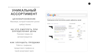 39
УНИКАЛЬНЫЙ
АССОРТИМЕНТ
О С О Б Е Н Н О С Т И Ц Е Н О О Б Р А З О В А Н И Я
Ц Е Н О О Б Р А З О В А Н И Е
Максимум, который позволяет рынок/
требует бизнес
Н А Ч Т О С М О Т Р Е Т Ь П Р И
О П Р Е Д Е Л Е Н И И Ц Е Н Ы
Похожие товары (не
автоматизируется)
К А К У Л У Ч Ш А Т Ь П Р О Д А Ж И
Работа с трафиком,
продуктового трафика на
такой ассортимент мало
 