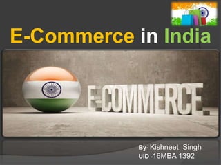 E-Commerce in India
By- Kishneet Singh
UID -16MBA 1392
 