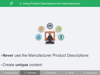 • Never use the Manufacturer Product Descriptions
• Create unique content
3. Using Product Descriptions from Manufacturers
 
