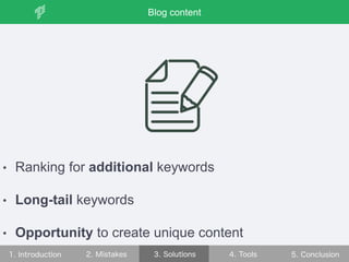 • Ranking for additional keywords
• Long-tail keywords
• Opportunity to create unique content
Blog content
 