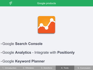 • Google Search Console
• Google Analytics - Integrate with Positionly
• Google Keyword Planner
Google products
 