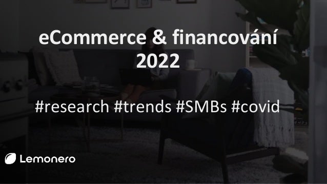eCommerce & financování
2022
#research #trends #SMBs #covid
 