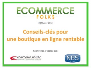 28 février 2012



      Conseils-clés pour
une boutique en ligne rentable
          Conférence proposée par :
 
