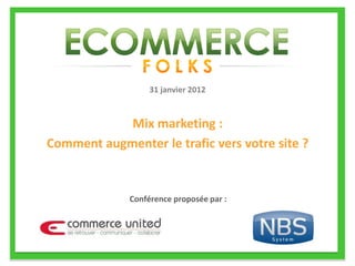 31 janvier 2012


            Mix marketing :
Comment augmenter le trafic vers votre site ?


              Conférence proposée par :
 