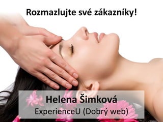 Rozmazlujte své zákazníky!




    Helena Šimková
  ExperienceU (Dobrý web)
 