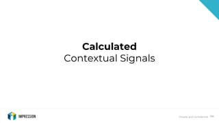 Private and confidential 106
Calculated
Contextual Signals
 