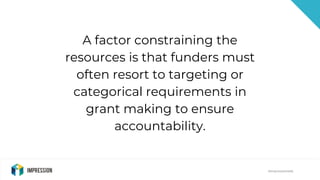 @impressiontalk@impressiontalk
A factor constraining the
resources is that funders must
often resort to targeting or
categ...