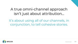 @impressiontalk@impressiontalk 173
A true omni-channel approach
isn’t just about attribution...
It’s about using all of ou...