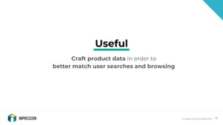 Private and confidential 78
Useful
Craft product data in order to
better match user searches and browsing
 