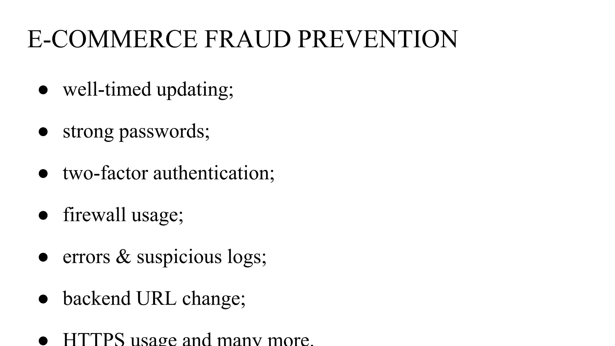 E-COMMERCE FRAUD PREVENTION
● well-timed updating;
● strong passwords;
● two-factor authentication;
● firewall usage;
● errors & suspicious logs;
● backend URL change;
 