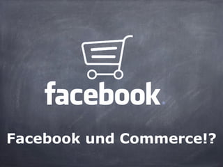 Facebook und Commerce!?
 