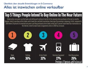 Überblick über aktuelle Entwicklungen im E-Commerce
Alles ist inzwischen online verkaufbar




                                                      http://goo.gl/cjxui
                                                                            7
 