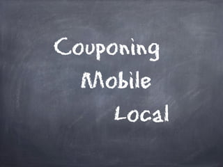 Couponing
  Mobile
     Local
 