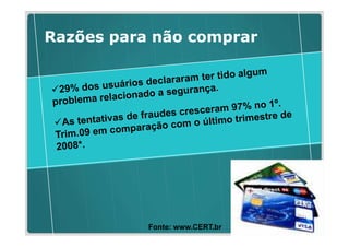 Razões para não comprar




           Fonte: www.CERT.br
 