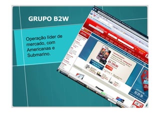GRUPO B2W
 