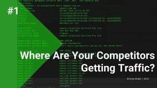 Britney Muller | 2016
#1
Where Are Your Competitors
Getting Traffic?
 